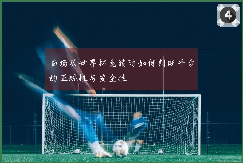 临场买世界杯竞猜时如何判断平台的正规性与安全性